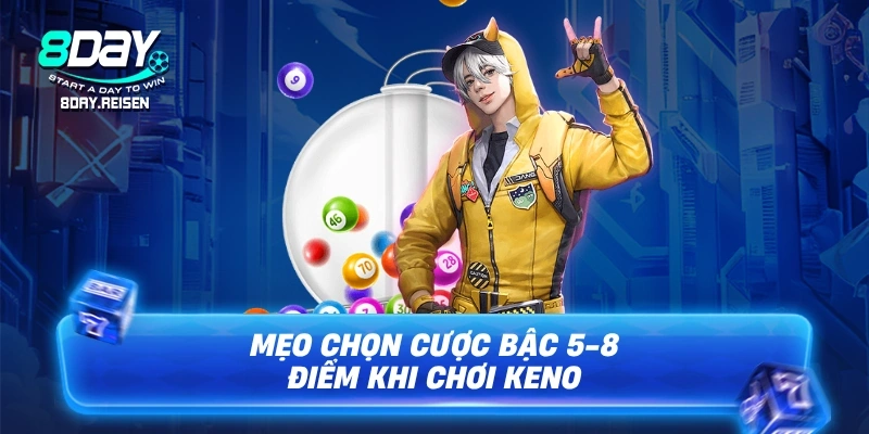 Keno 8Day - Mẹo cược thông minh, thắng nhanh tức thì 3 Mẹo chọn cược bậc 5-8 điểm khi chơi Keno